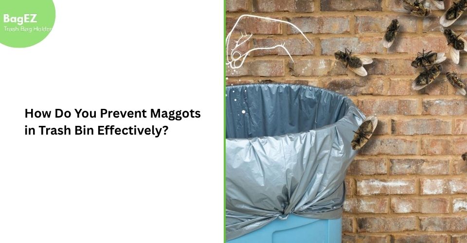 How Do You Prevent Maggots in Trash Bin Effectively?